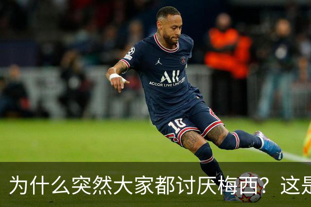 为什么突然大家都讨厌梅西？这是宣传上的失败罢了