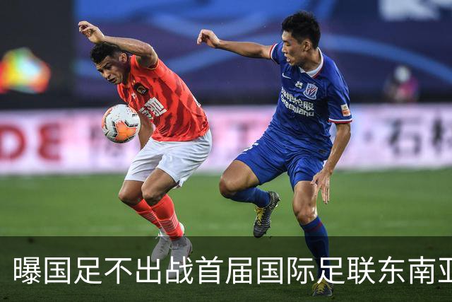 曝国足不出战首届国际足联东南亚杯 窗口期将参加邀请赛