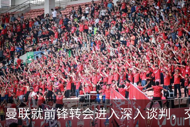 曼联就前锋转会进入深入谈判，交易附带2.71，亿元买断条款